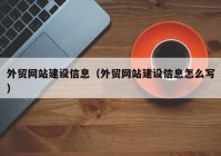 外贸网站建设信息（外贸网站建设信息怎么写）