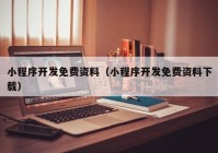 小程序开发免费资料（小程序开发免费资料下载）