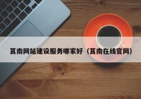 莒南网站建设服务哪家好（莒南在线官网）