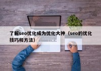 了解seo优化成为优化大神（seo的优化技巧和方法）