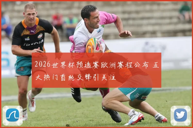 2026世界杯预选赛欧洲赛程公布 五大热门首轮交锋引关注