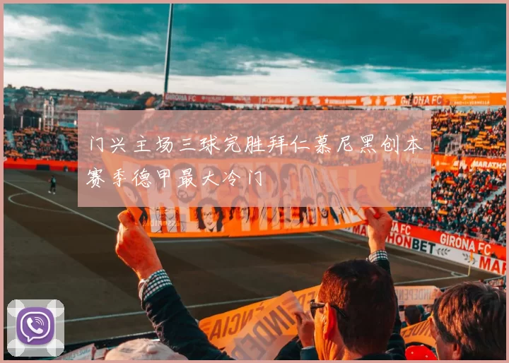 门兴主场三球完胜拜仁慕尼黑创本赛季德甲最大冷门