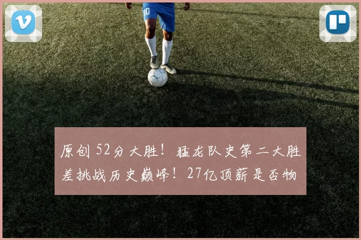 原创 52分大胜！猛龙队史第二大胜差挑战历史巅峰！27亿顶薪是否物超所值？