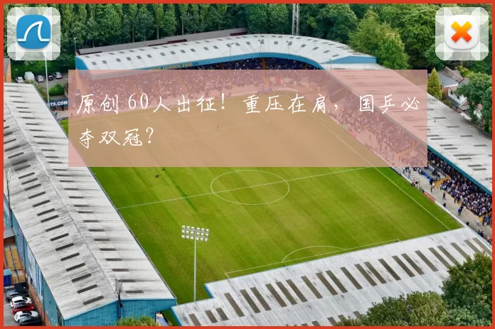 原创 60人出征！重压在肩，国乒必夺双冠？