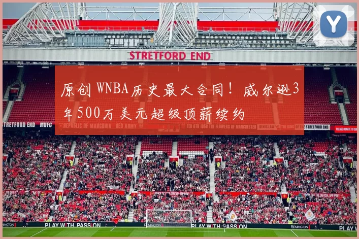 原创 WNBA历史最大合同！威尔逊3年500万美元超级顶薪续约