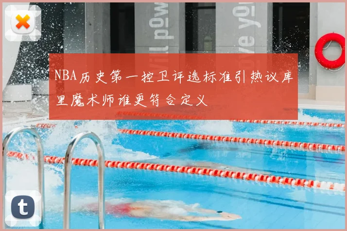 NBA历史第一控卫评选标准引热议库里魔术师谁更符合定义