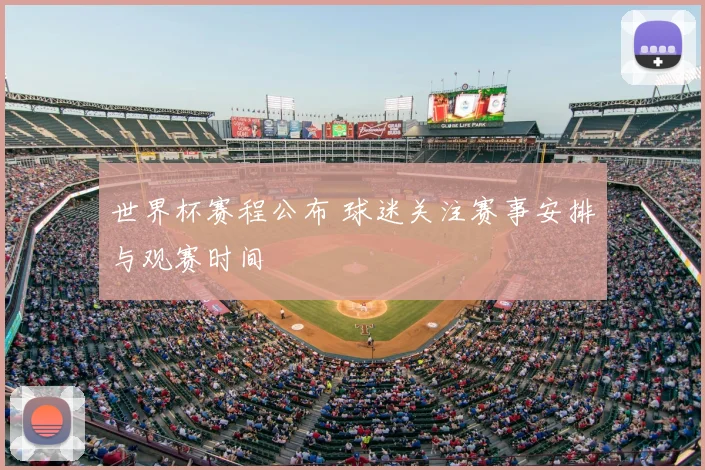 世界杯赛程公布 球迷关注赛事安排与观赛时间
