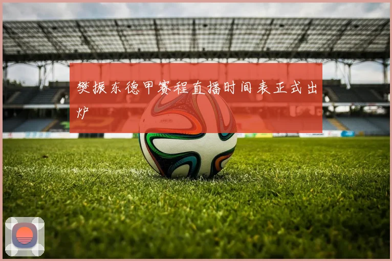 樊振东德甲赛程直播时间表正式出炉