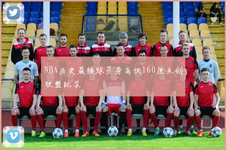 NBA历史最矮球员身高仅160厘米创联盟纪录