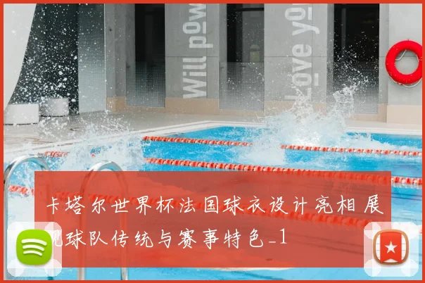 卡塔尔世界杯法国球衣设计亮相 展现球队传统与赛事特色_1