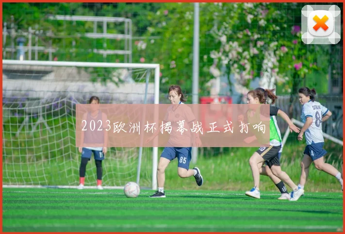 2023欧洲杯揭幕战正式打响