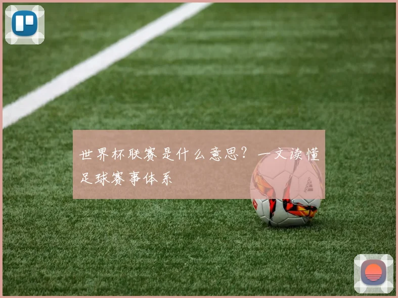 世界杯联赛是什么意思?一文读懂足球赛事体系